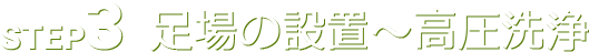 STEP3 足場の設置～高圧洗浄