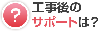 工事後のサポートは？